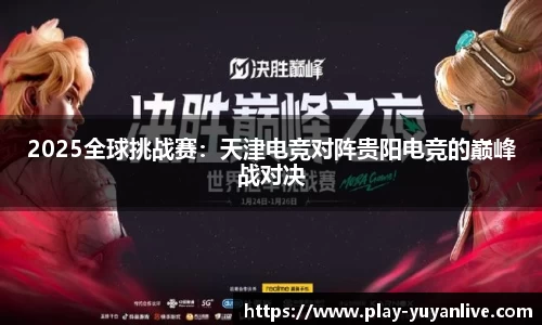 2025全球挑战赛：天津电竞对阵贵阳电竞的巅峰战对决