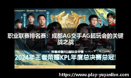 职业联赛排名赛：成都AG交手AG超玩会的关键战之战