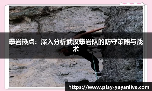攀岩热点：深入分析武汉攀岩队的防守策略与战术