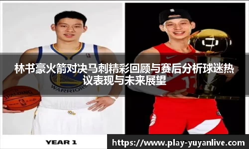 林书豪火箭对决马刺精彩回顾与赛后分析球迷热议表现与未来展望